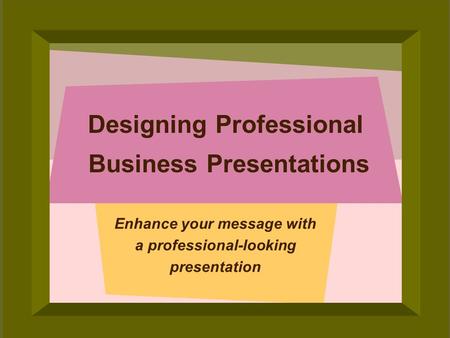© 2006 Deborah Gilden Designing Professional Business Presentations Enhance your message with a professional-looking presentation.