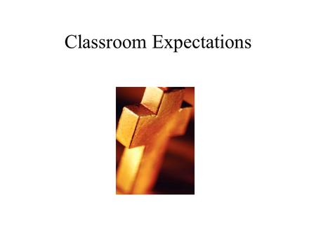 Classroom Expectations Be On Time You should be: Seated when the bell rings. Quiet Working diligently Well begun is half done!