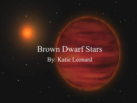 Brown Dwarf Stars By: Katie Leonard. What are brown dwarfs? Sub-stellar objects with mass below that necessary to maintain H- burning nuclear fusion reactions.