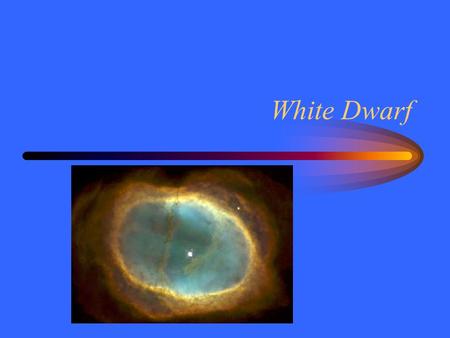 White Dwarf. Collapse The core of a giant star collapses as helium fuses. –Outer layers continue to expand –Loses over half its mass The lost mass comes.