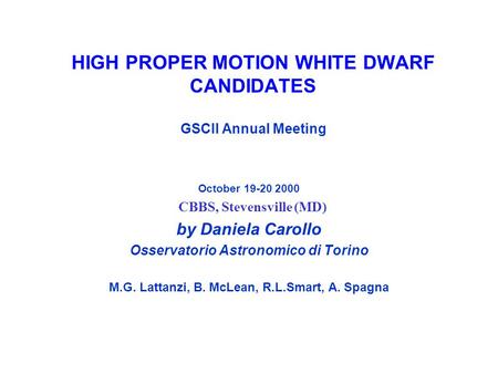 HIGH PROPER MOTION WHITE DWARF CANDIDATES GSCII Annual Meeting October 19-20 2000 CBBS, Stevensville (MD) by Daniela Carollo Osservatorio Astronomico.