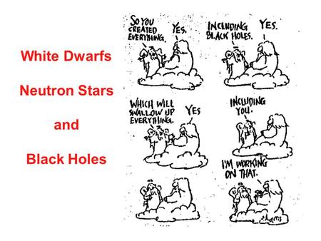 White Dwarfs Neutron Stars and Black Holes. Red Giant vs Sun Sun vs White Dwarf White Dwarf vs Neutron Star Neutron Star vs Black Hole Solar Mass Star: