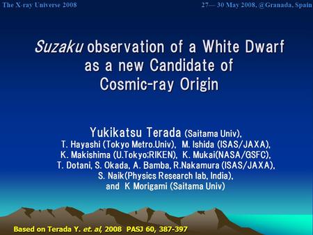 The X-ray Universe 2008 The X-ray Universe 2008 27— 30 May Spain Suzaku observation of a White Dwarf as a new Candidate of Cosmic-ray Origin.