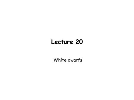 Lecture 20 White dwarfs.