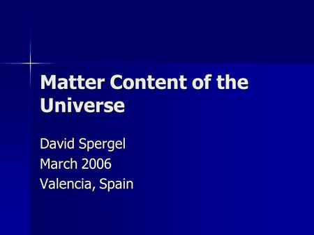 Matter Content of the Universe David Spergel March 2006 Valencia, Spain.