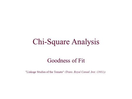 Chi-Square Analysis Goodness of Fit Linkage Studies of the Tomato (Trans. Royal Canad. Inst. (1931))