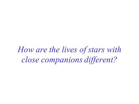 How are the lives of stars with close companions different?