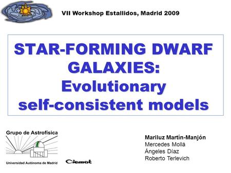 STAR-FORMING DWARF GALAXIES: Evolutionary self-consistent models Mariluz Martín-Manjón Mercedes Mollá Ángeles Díaz Roberto Terlevich VII Workshop Estallidos,