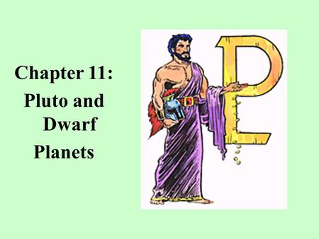 Chapter 11: Pluto and Dwarf Planets. Pluto: Ruler of the Underworld Pluto was discovered by Clyde Tombaugh in 1930 by comparing one image of the sky taken.