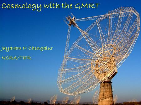 Cosmology with the GMRT Jayaram N Chengalur NCRA/TIFR.