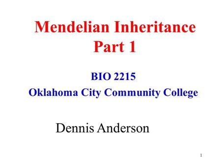 1 Mendelian Inheritance Part 1 BIO 2215 Oklahoma City Community College Dennis Anderson.