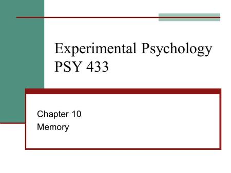 Experimental Psychology PSY 433 Chapter 10 Memory.