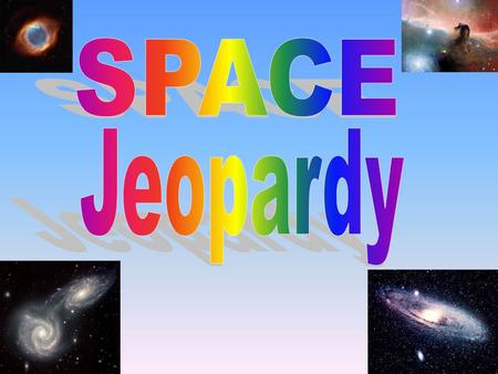 100 200 400 300 400 The Planets The Stars The Earth The Universe 300 200 400 200 100 500 100 Final Jeopardy Final Jeopardy.