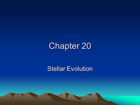 Chapter 20 Stellar Evolution.