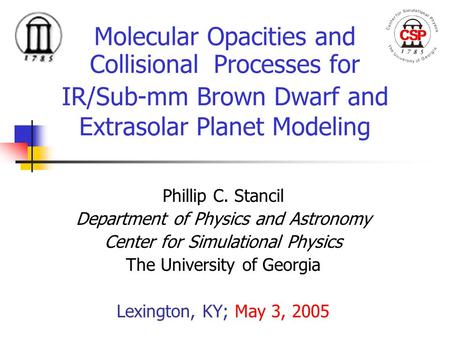 Molecular Opacities and Collisional Processes for IR/Sub-mm Brown Dwarf and Extrasolar Planet Modeling Phillip C. Stancil Department of Physics and Astronomy.