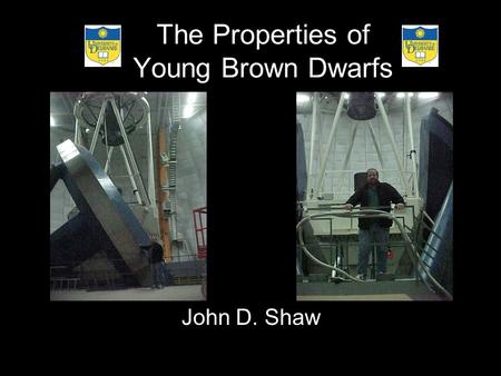 The Properties of Young Brown Dwarfs John D. Shaw.