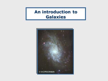 An introduction to Galaxies. The World of Galaxies Spirals barred unbarred Ellipticals Irregulars.