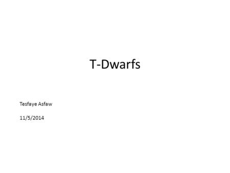 Tesfaye Asfaw 11/5/2014 T-Dwarfs. Artist's vision of a T-dwarf.