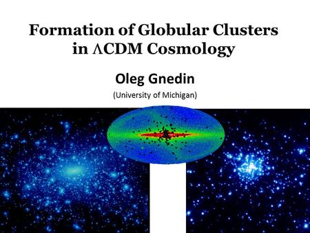 Formation of Globular Clusters in  CDM Cosmology Oleg Gnedin (University of Michigan)