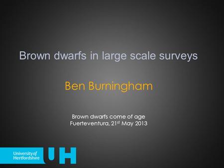 Ben Burningham Brown dwarfs in large scale surveys Brown dwarfs come of age Fuerteventura, 21 st May 2013.