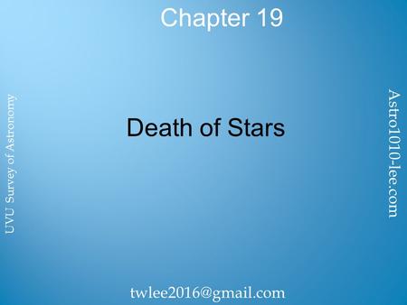 Chapter 19 Death of Stars Astro1010-lee.com UVU Survey of Astronomy.