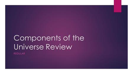 Components of the Universe Review REGULAR. List the stages in the life cycle of an Average Star:  Nebula – area of dust and gas where stars are formed.
