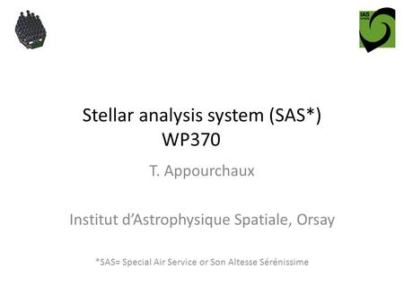 Stellar analysis system (SAS*) WP370 T. Appourchaux Institut d’Astrophysique Spatiale, Orsay *SAS= Special Air Service or Son Altesse Sérénissime.