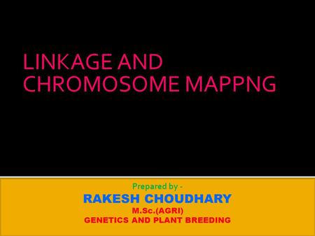 LINKAGE AND CHROMOSOME MAPPNG