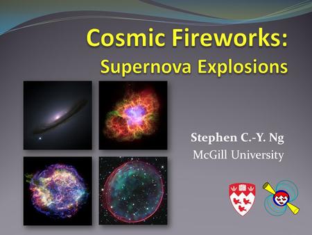 Stephen C.-Y. Ng McGill University. Outline Why study supernova? What is a supernova? Why does it explode? The aftermaths --- Supernova remnants Will.