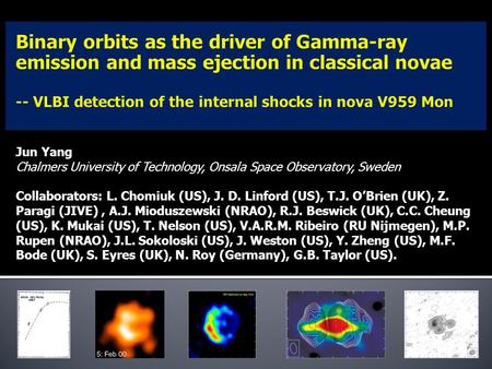 Jun Yang Chalmers University of Technology, Onsala Space Observatory, Sweden Collaborators: L. Chomiuk (US), J. D. Linford (US), T.J. O’Brien (UK), Z.