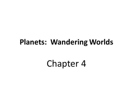 Planets: Wandering Worlds Chapter 4. Planets The planets are called wondering worlds… This is because they are in motion.