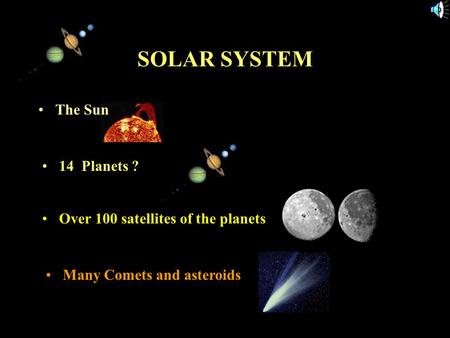 11/15/99Norm Herr (sample file) SOLAR SYSTEM The Sun 14 Planets ? Over 100 satellites of the planets Many Comets and asteroids.