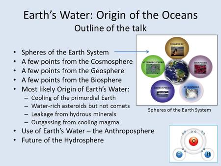 Earth’s Water: Origin of the Oceans Outline of the talk Spheres of the Earth System A few points from the Cosmosphere A few points from the Geosphere A.