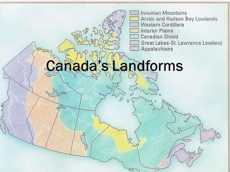 Canada’s Landforms. Landforms The underlying geology is vitally important because it determines a region’s landform. Ex. Mountains or plains Determines.