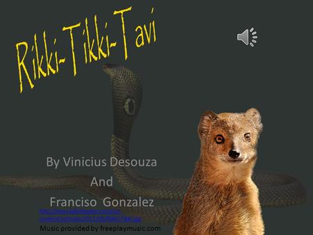 By Vinicius Desouza And Franciso Gonzalez Music provided by freeplaymusic.com  content/uploads/2011/05/Rikki-Tikki.jpg.