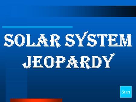 Solar system Jeopardy Start Final Jeopardy Question PlanetsStars Life of Stars Telescopes Living in Space 10 20 30 40.