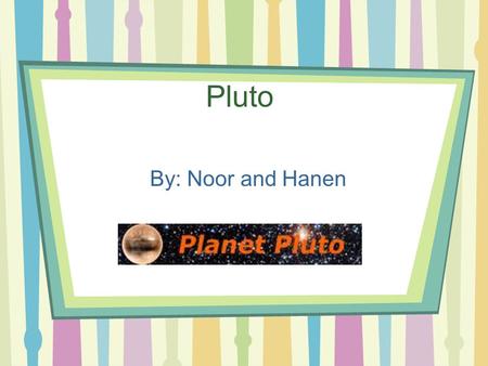 Pluto By: Noor and Hanen. Pluto’s Orbit Length Pluto’s orbit length is 39.48AU. Pluto orbit>