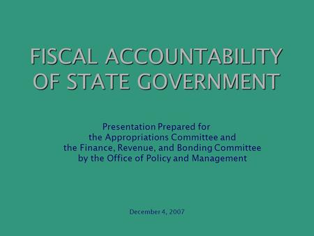 FISCAL ACCOUNTABILITY OF STATE GOVERNMENT Presentation Prepared for the Appropriations Committee and the Finance, Revenue, and Bonding Committee by the.