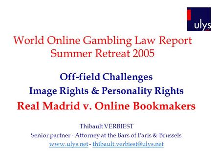 World Online Gambling Law Report Summer Retreat 2005 Off-field Challenges Image Rights & Personality Rights Real Madrid v. Online Bookmakers Thibault VERBIEST.