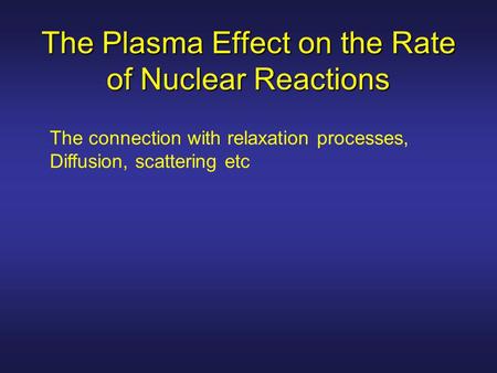 The Plasma Effect on the Rate of Nuclear Reactions The connection with relaxation processes, Diffusion, scattering etc.