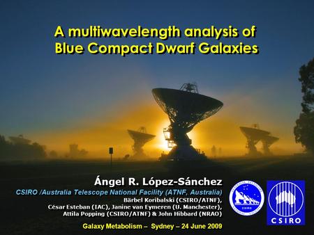 A multiwavelength analysis of BCDGs – Sydney, June 24, 2009 Ángel R. López-Sánchez A multiwavelength analysis of Blue Compact Dwarf Galaxies Ángel R. López-Sánchez.
