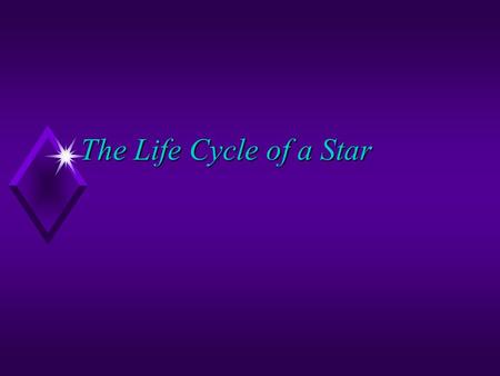 The Life Cycle of a Star.