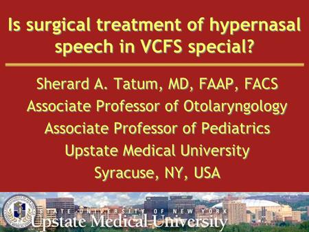Is surgical treatment of hypernasal speech in VCFS special? Sherard A. Tatum, MD, FAAP, FACS Associate Professor of Otolaryngology Associate Professor.