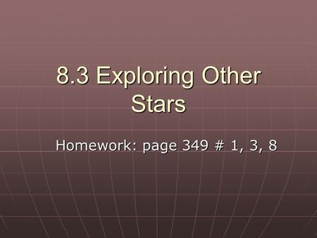 8.3 Exploring Other Stars Homework: page 349 # 1, 3, 8.