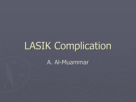 LASIK Complication A. Al-Muammar. LASIK Complication Intraoperative  Poor exposure ► Deep orbit, small eye, narrow palpebral fissure, drape, and lid.