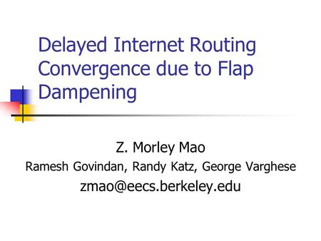 Delayed Internet Routing Convergence due to Flap Dampening Z. Morley Mao Ramesh Govindan, Randy Katz, George Varghese
