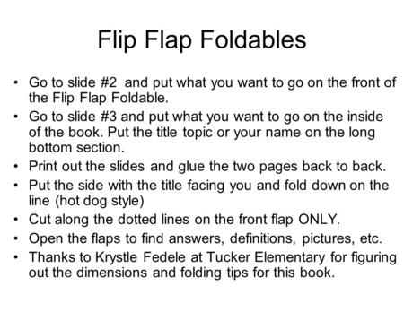 Flip Flap Foldables Go to slide #2 and put what you want to go on the front of the Flip Flap Foldable. Go to slide #3 and put what you want to go on the.