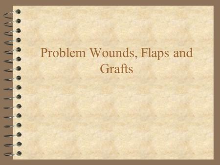 Problem Wounds, Flaps and Grafts. Wound care priorities 4 Discover and treat injuries to critical deep structures 4 Cover critical deep structures with.