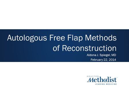 Autologous Free Flap Methods of Reconstruction Aldona J. Spiegel, MD February 22, 2014.