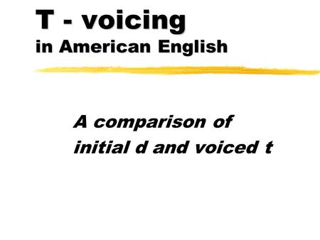 T - voicing in American English A comparison of initial d and voiced t.